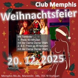 Liebe Gäste, Freunde, Interessenten und Neugierige des Club Memphis.<br><br>

Gerne laden wir euch zu unserer <b>Weihnachtsfeier mit Tombola am 20.12.2025</b> ein.<br><br>

Die Tombola wird um 22:00 Uhr stattfinden und folgende Preise werden dabei von den Damen zur Verfügung gestellt:<br>
Erster Preis: 60 Minuten mit der Dame deiner Wahl. Zweiter und dritter Preis: je 30 Minuten mit der Dame deiner Wahl.<br><br>

Für euer leibliches Wohl ist bestens gesorgt.<br><br>

Wir freuen uns wenn ihr kommt und Kommt, ... und wiederkommt - Liebe Grüße vom ganzen Memphis-Team 
